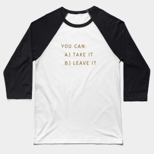 You Can Take It Or Leave It Baseball T-Shirt